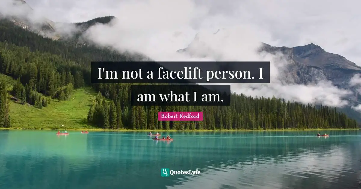 Robert Redford Quotes: "I'm not a facelift person. I am what I am."