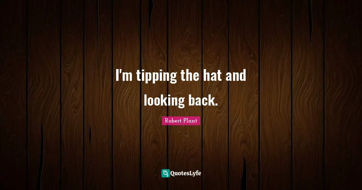 I'm tipping the hat and looking back.