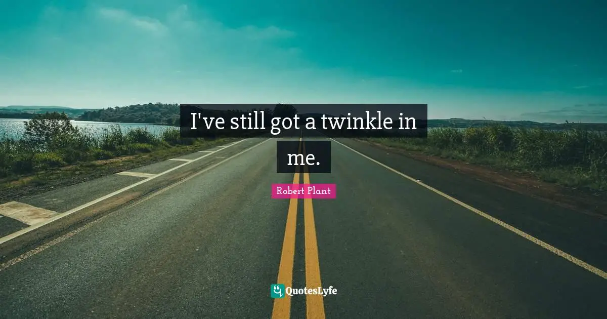 I've still got a twinkle in me.