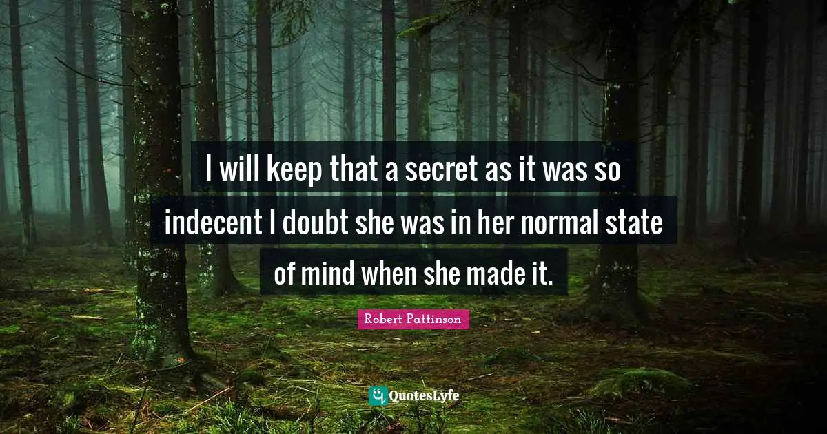 I will keep that a secret as it was so indecent I doubt she was in her normal state of mind when she made it.