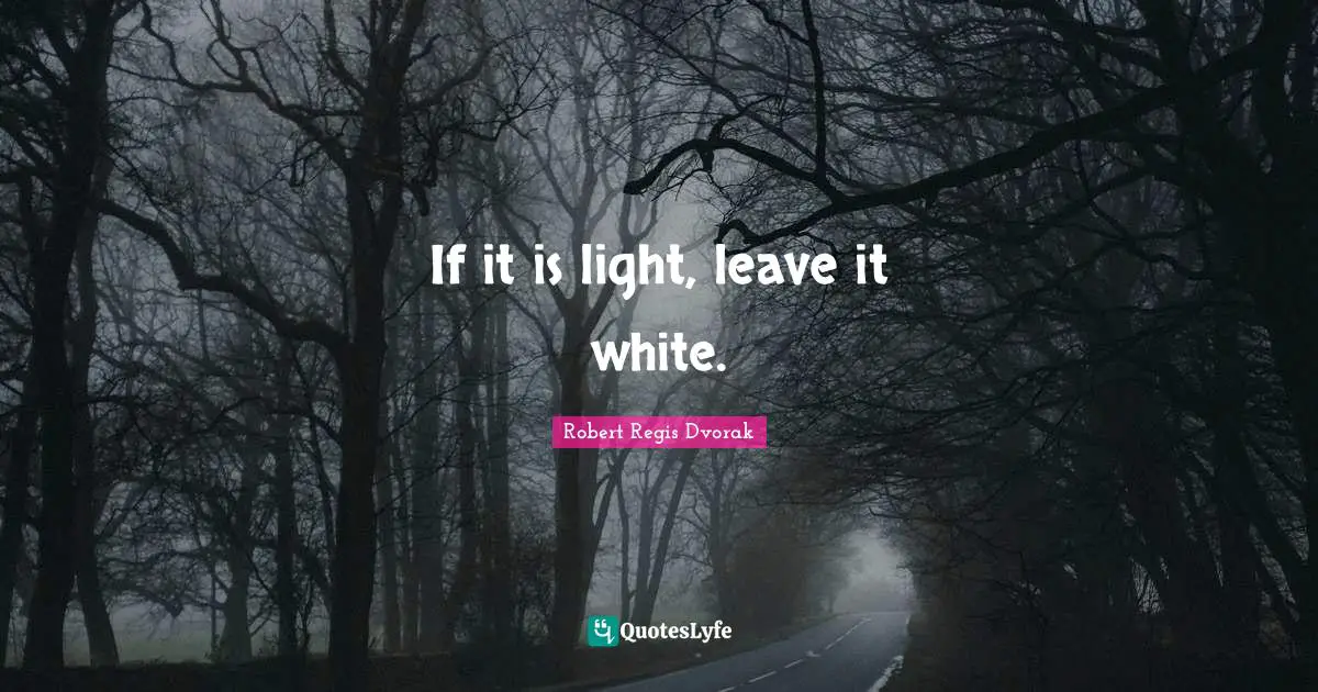 If it is light, leave it white.