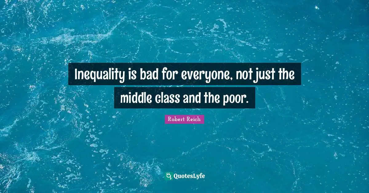 Inequality is bad for everyone, not just the middle class and the poor.