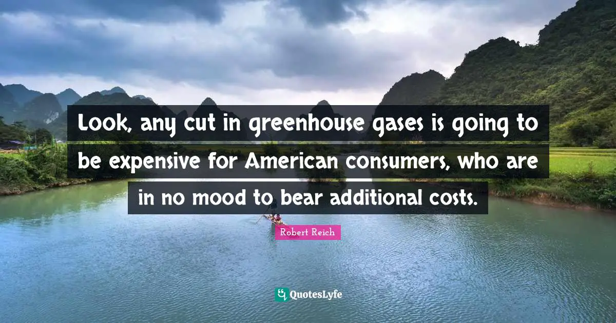 Look, any cut in greenhouse gases is going to be expensive for American consumers, who are in no mood to bear additional costs.