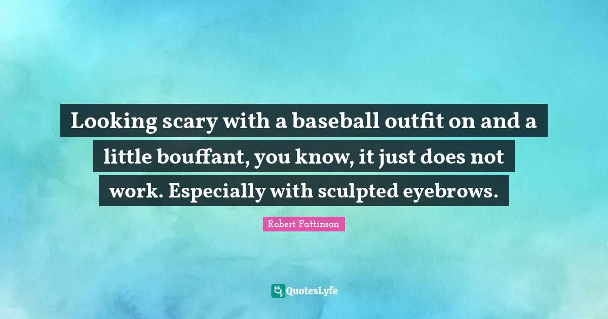 Looking scary with a baseball outfit on and a little bouffant, you know, it just does not work. Especially with sculpted eyebrows.