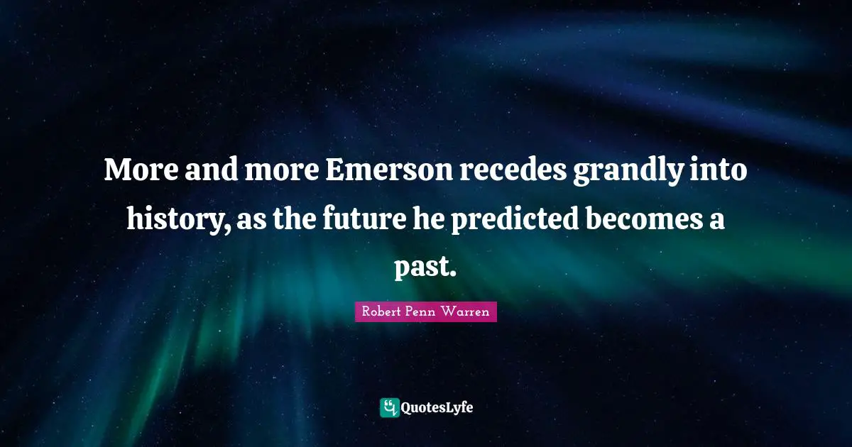 More and more Emerson recedes grandly into history, as the future he predicted becomes a past.