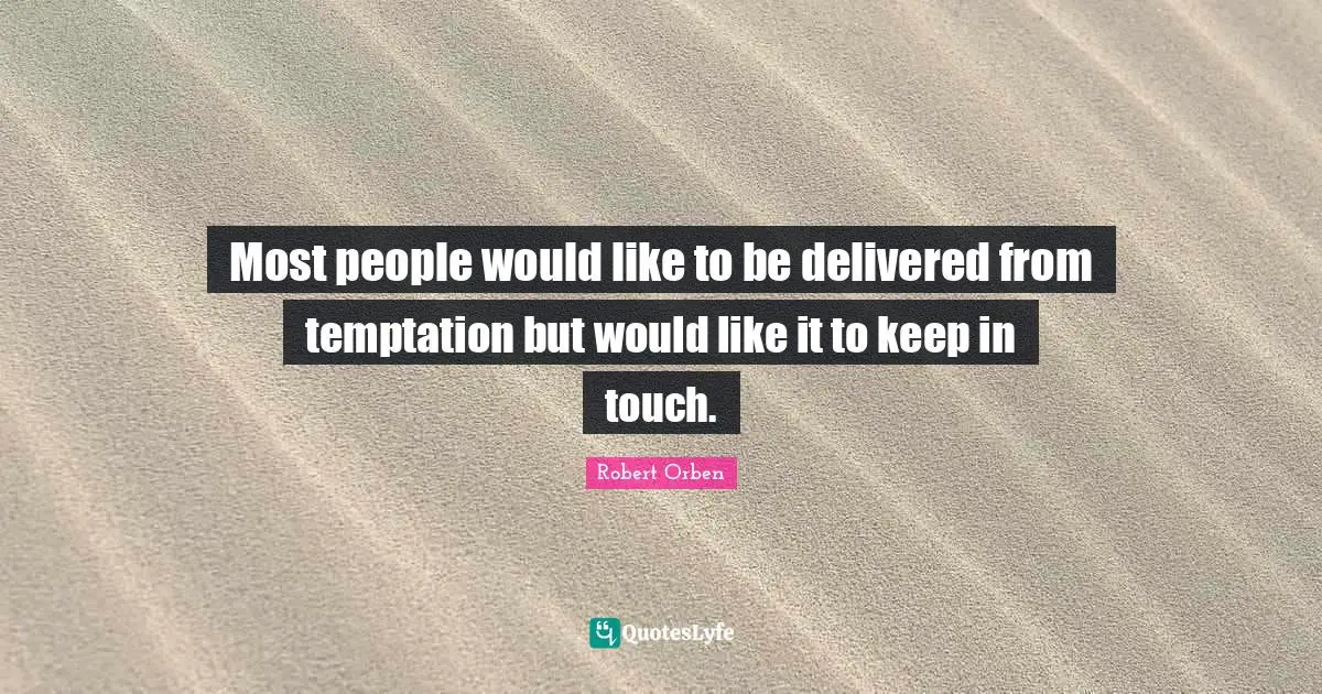 Most people would like to be delivered from temptation but would like it to keep in touch.