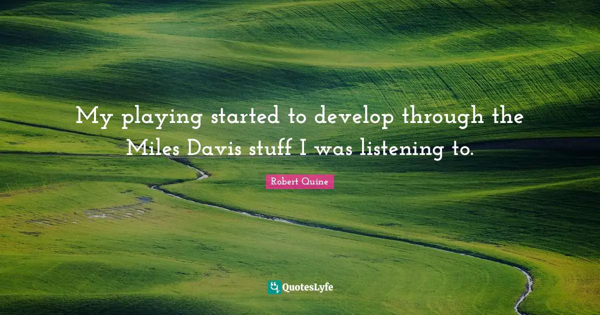 My playing started to develop through the Miles Davis stuff I was listening to.