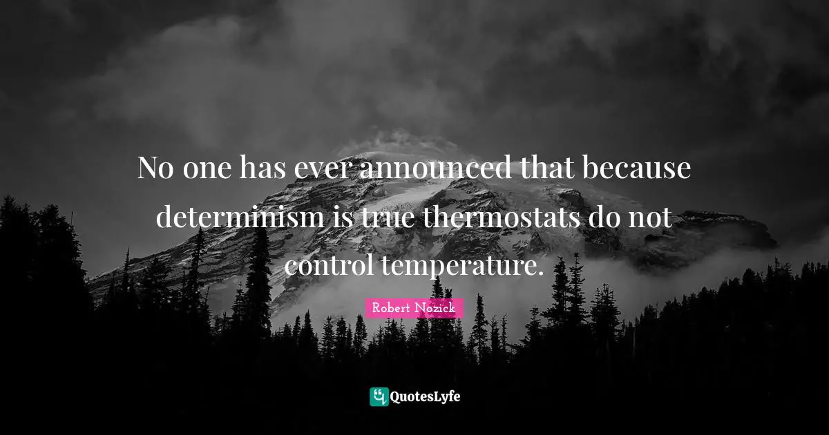 No one has ever announced that because determinism is true thermostats do not control temperature.