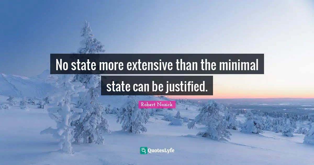 No state more extensive than the minimal state can be justified.