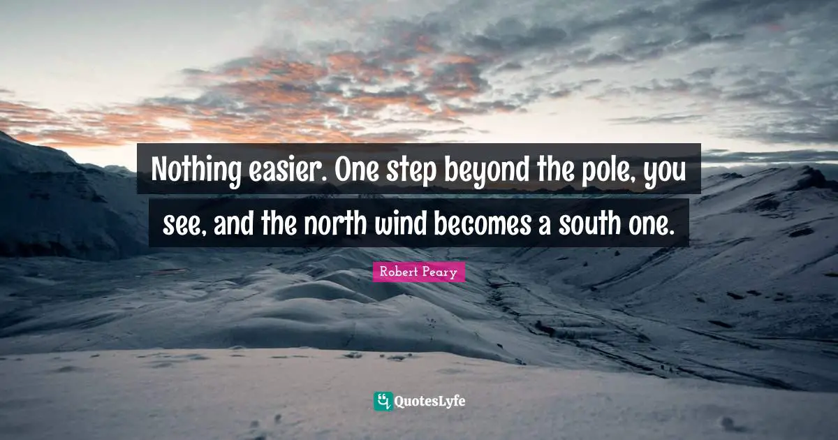 Nothing easier. One step beyond the pole, you see, and the north wind becomes a south one.