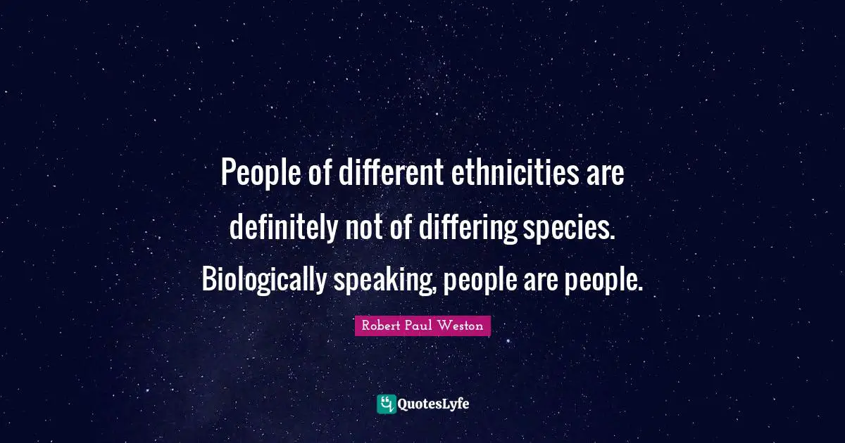 People of different ethnicities are definitely not of differing species. Biologically speaking, people are people.