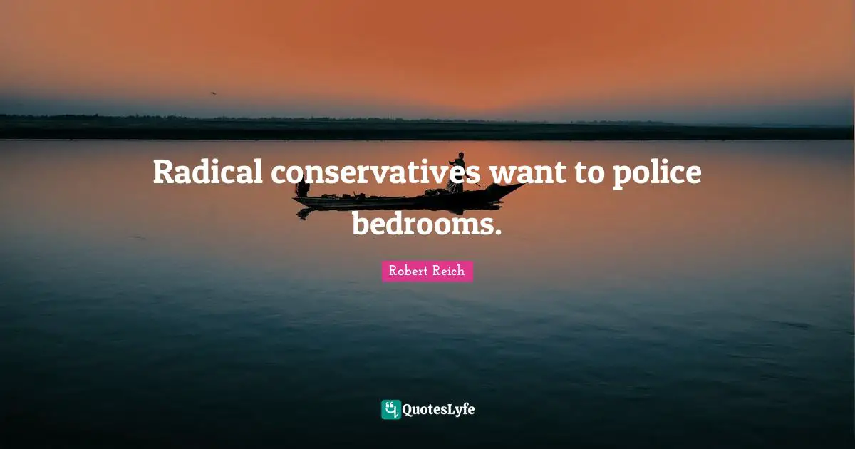 Bedroom Quotes: "Radical conservatives want to police bedrooms."