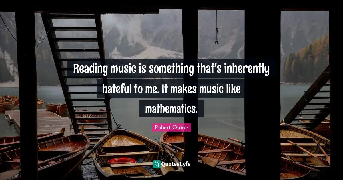 Reading music is something that's inherently hateful to me. It makes music like mathematics.