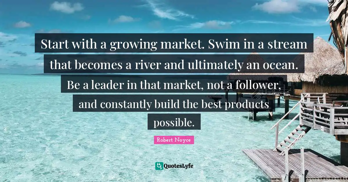 Start with a growing market. Swim in a stream that becomes a river and ultimately an ocean. Be a leader in that market, not a follower, and constantly build the best products possible.