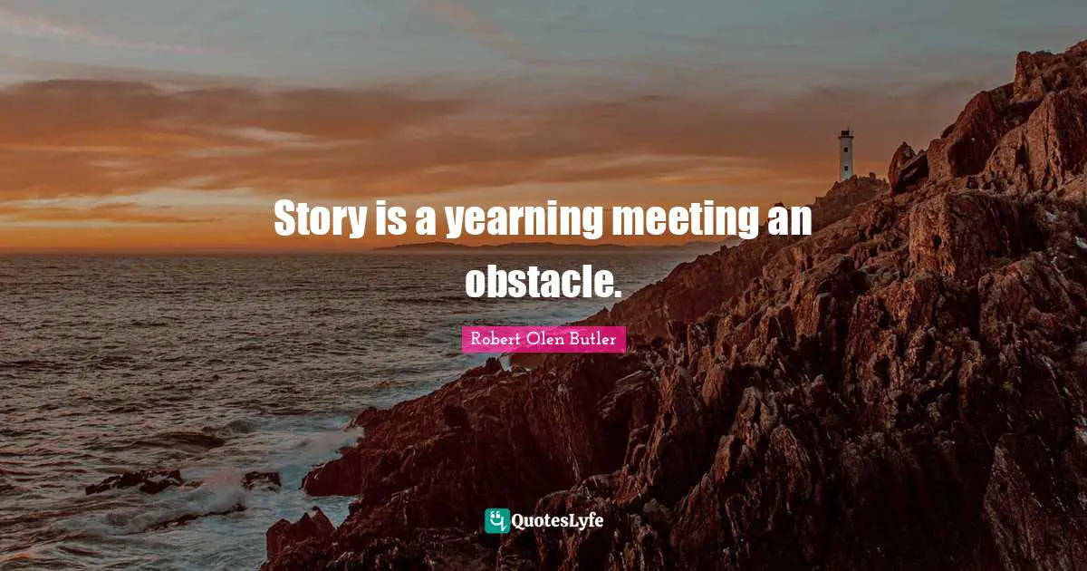 Story is a yearning meeting an obstacle.