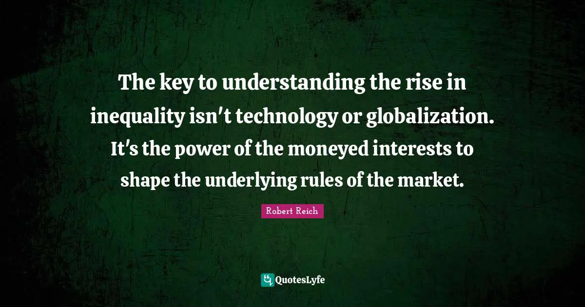 The key to understanding the rise in inequality isn't technology or globalization. It's the power of the moneyed interests to shape the underlying rules of the market.