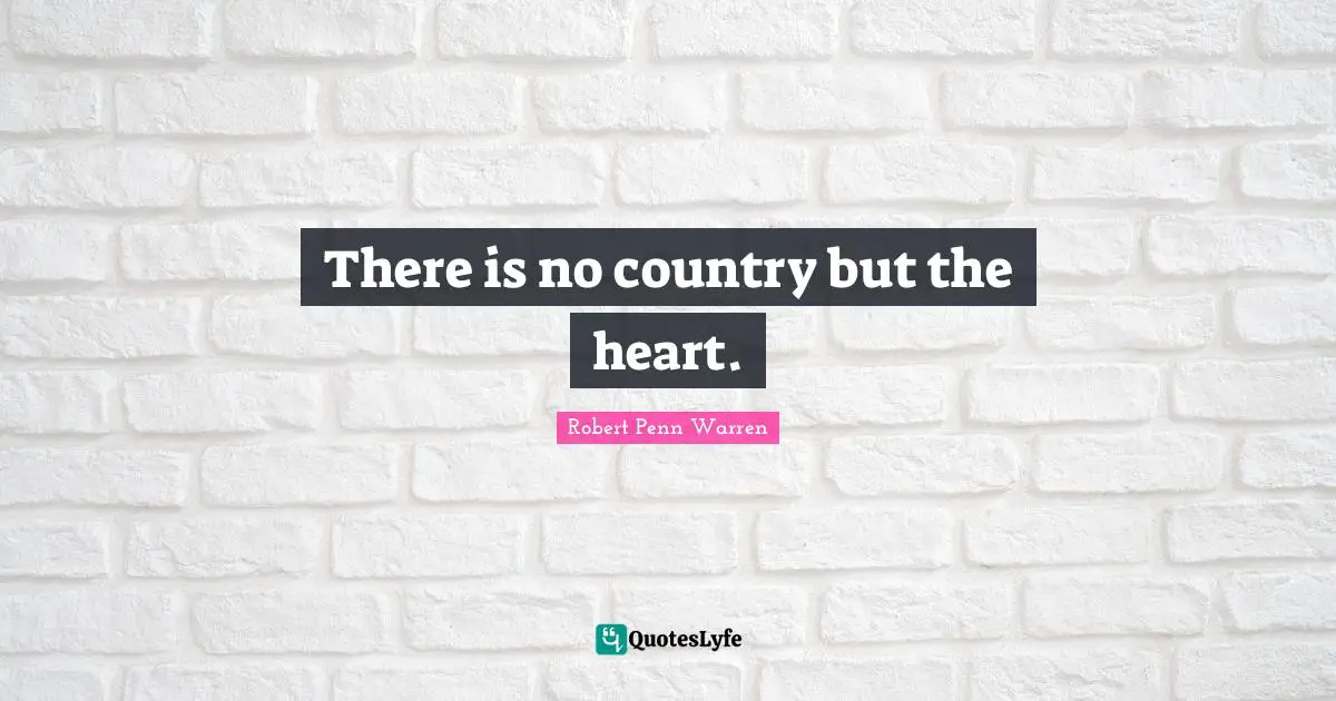 There is no country but the heart.