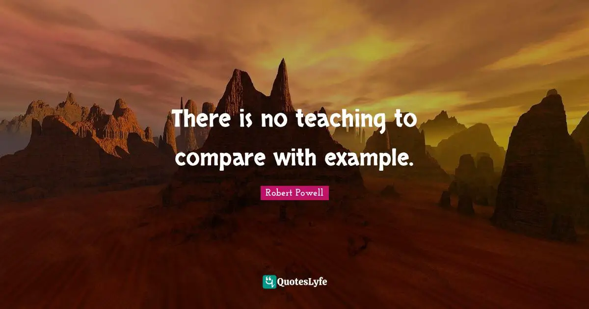There is no teaching to compare with example.