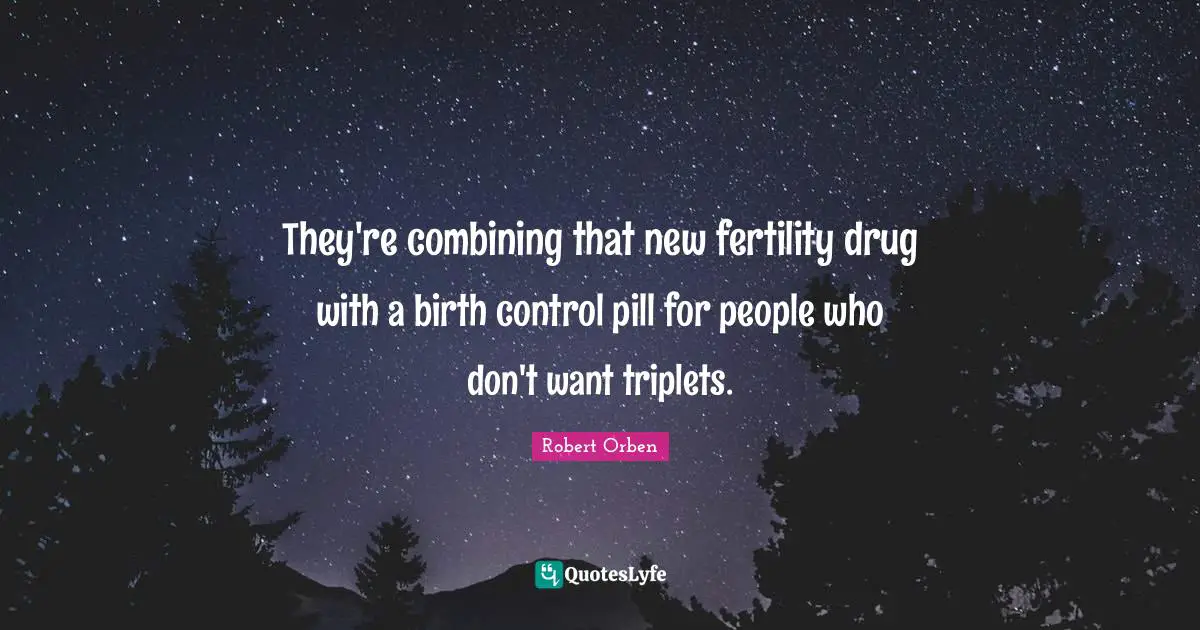 Combining Quotes: "They're combining that new fertility drug with a birth control pill for people who don't want triplets."