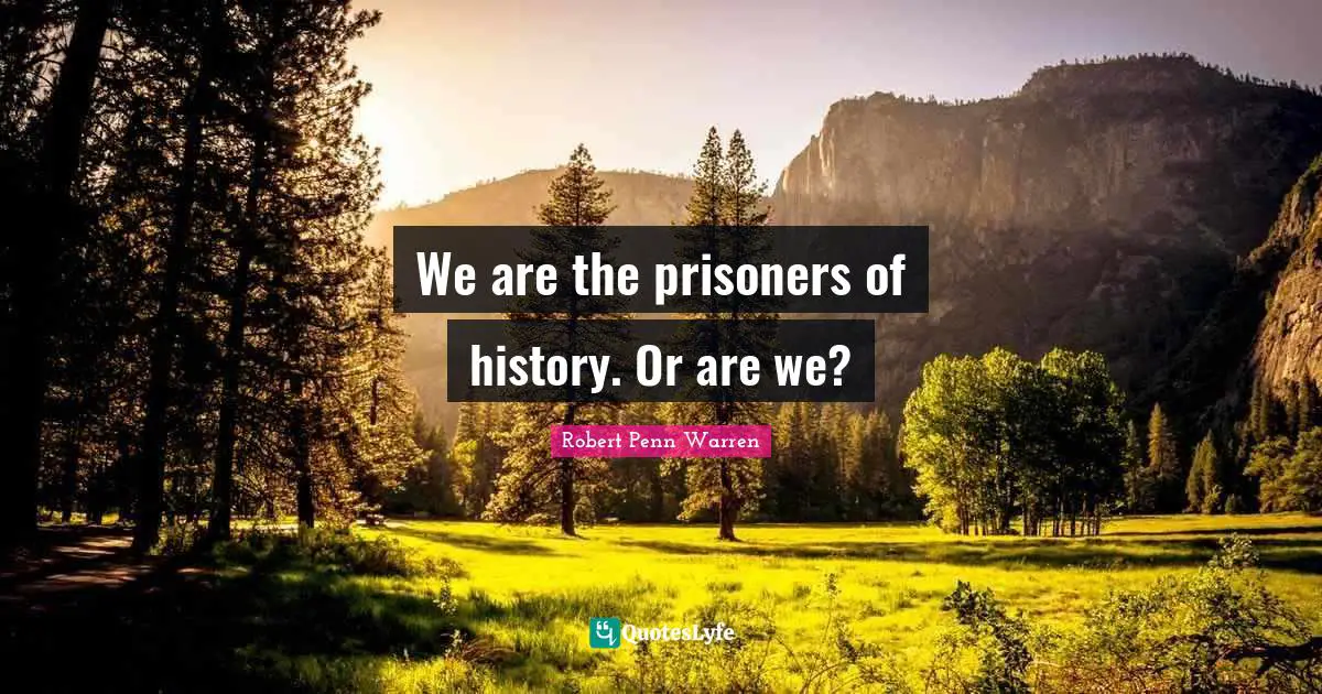 We are the prisoners of history. Or are we?
