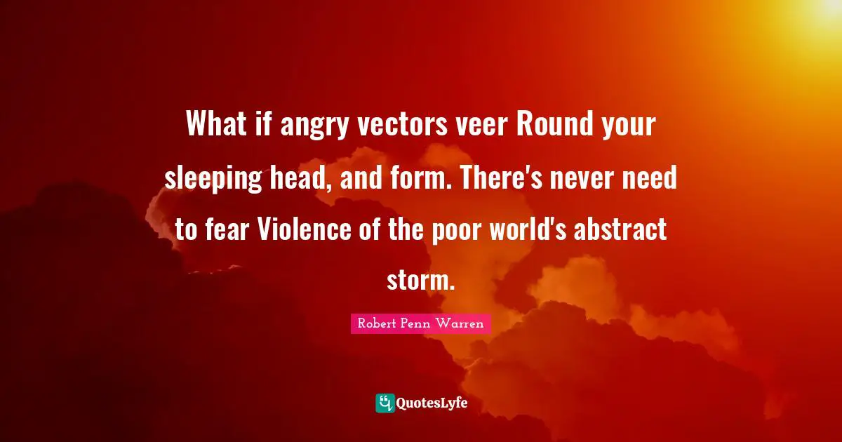 What if angry vectors veer Round your sleeping head, and form. There's never need to fear Violence of the poor world's abstract storm.