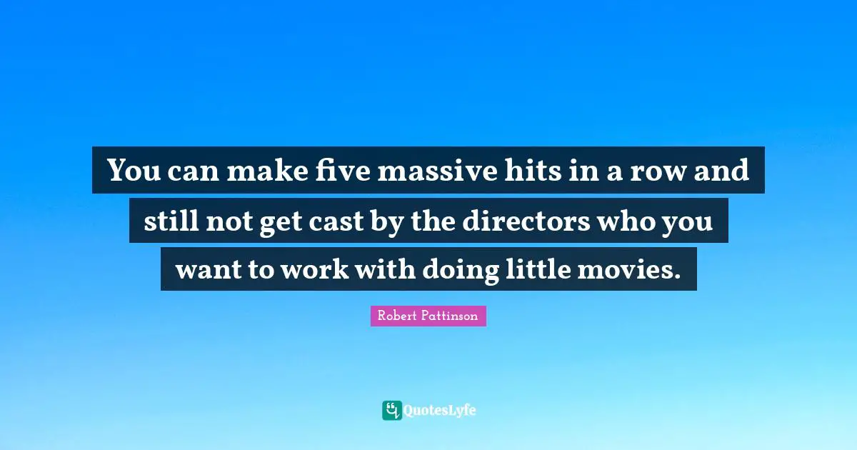 You can make five massive hits in a row and still not get cast by the directors who you want to work with doing little movies.