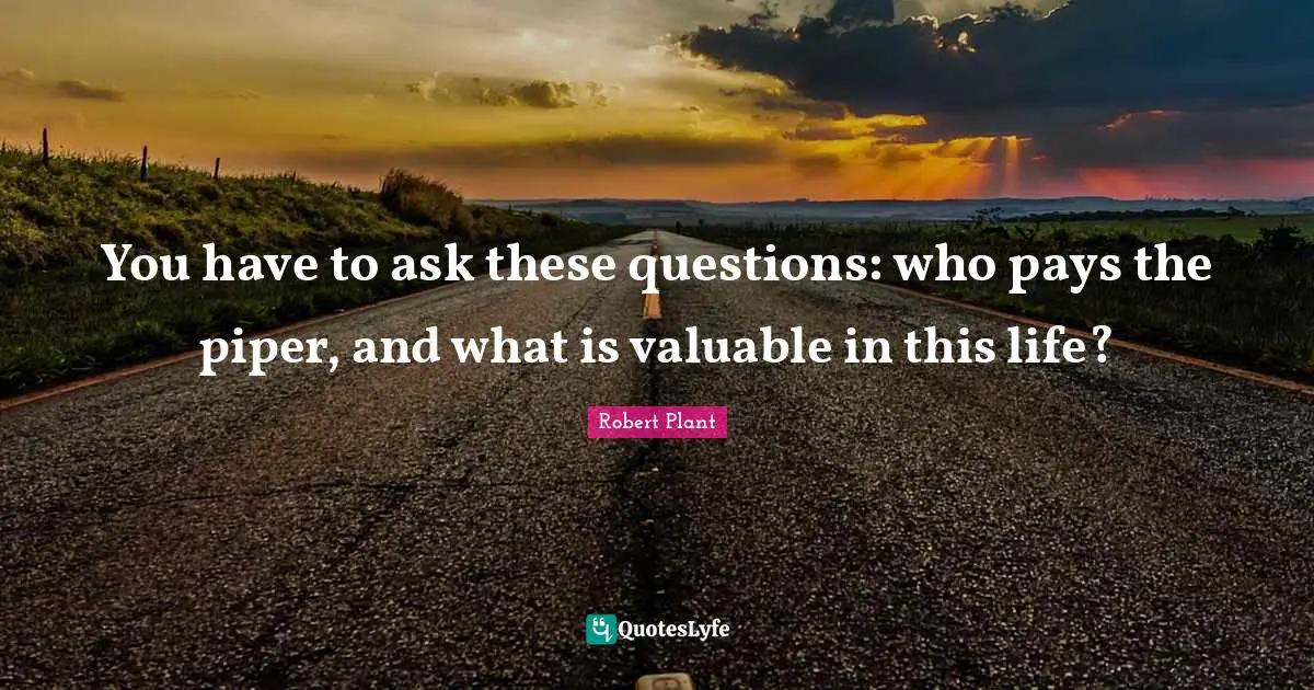 You have to ask these questions: who pays the piper, and what is valuable in this life?