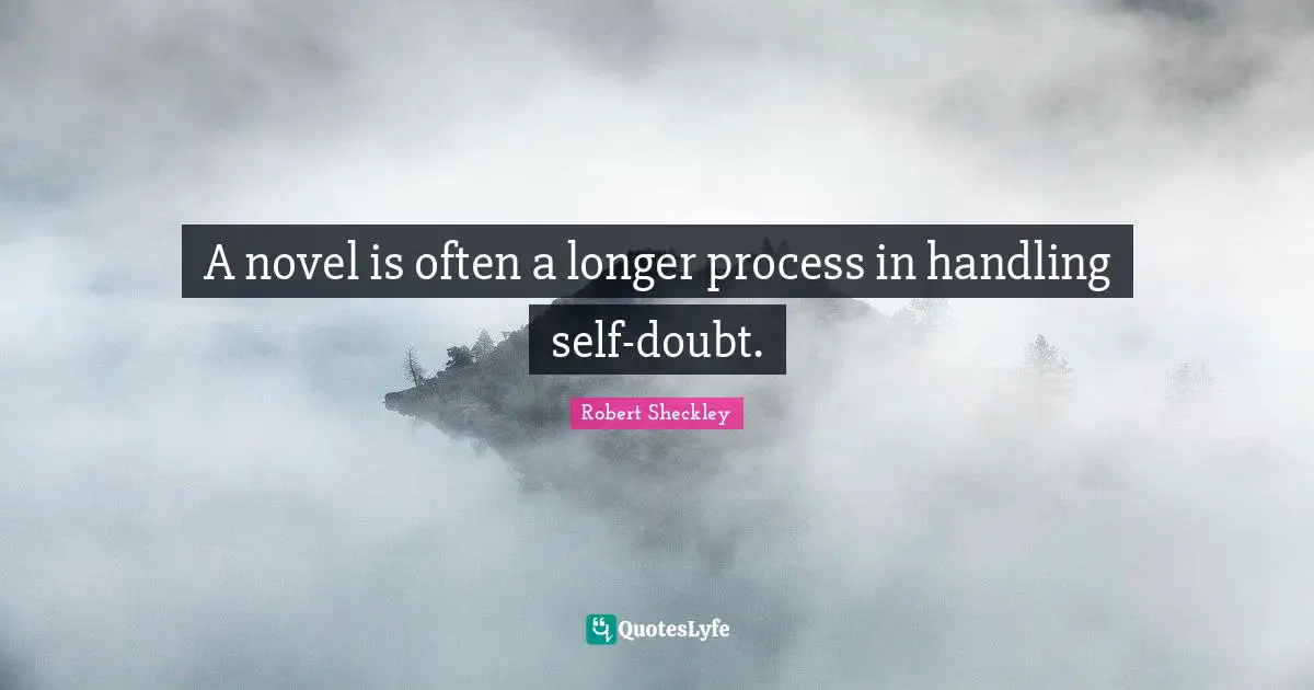 A novel is often a longer process in handling self-doubt.