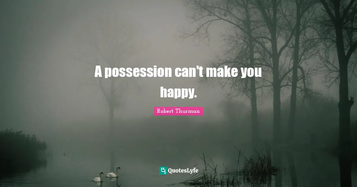 A possession can't make you happy.