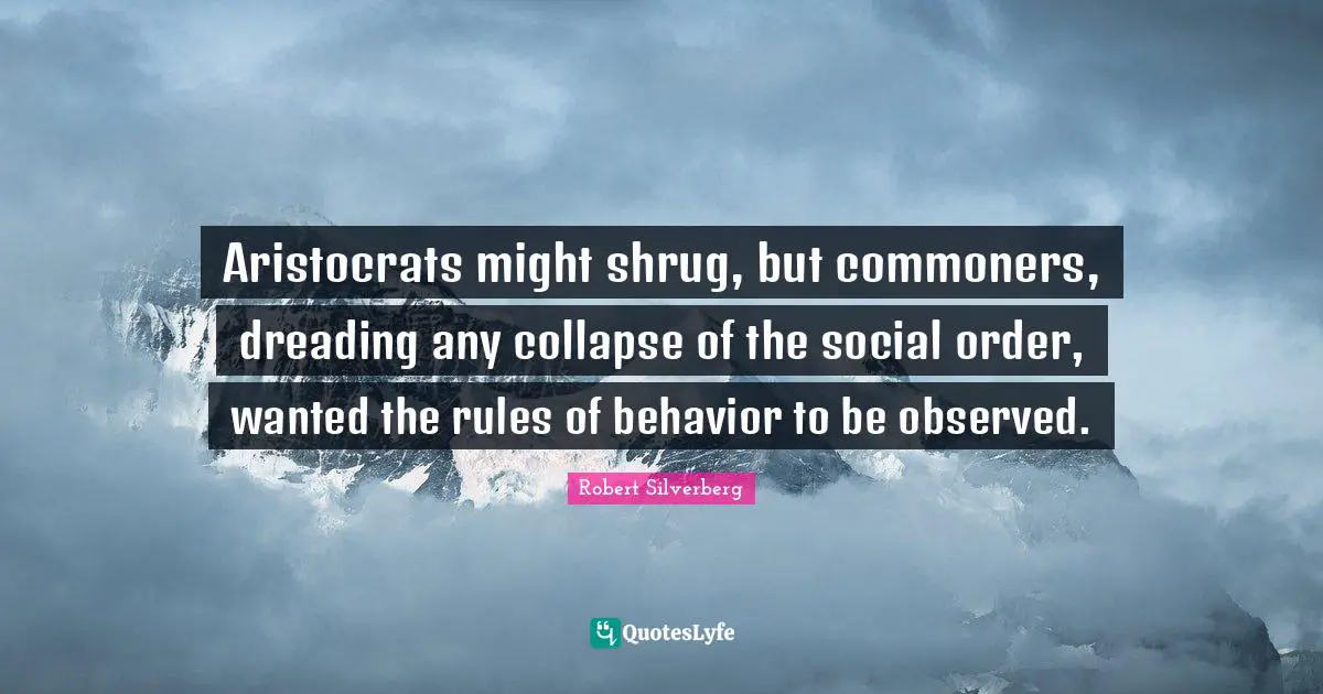 Aristocrats might shrug, but commoners, dreading any collapse of the social order, wanted the rules of behavior to be observed.