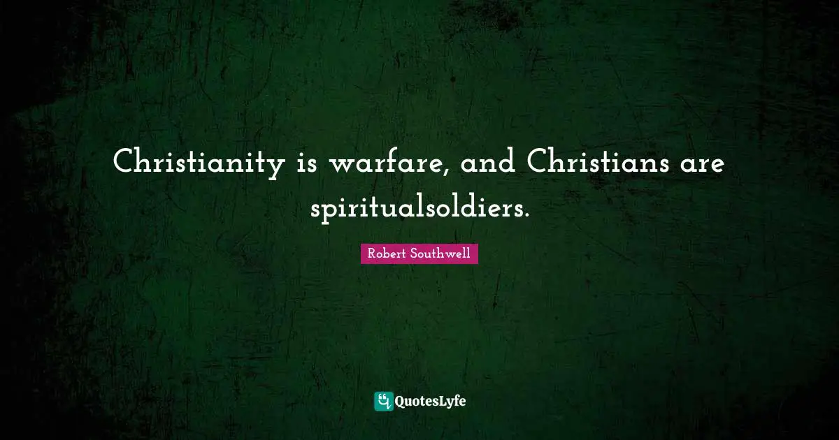 Christianity is warfare, and Christians are spiritualsoldiers.