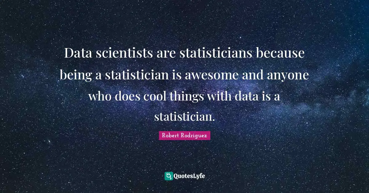Data scientists are statisticians because being a statistician is awesome and anyone who does cool things with data is a statistician.