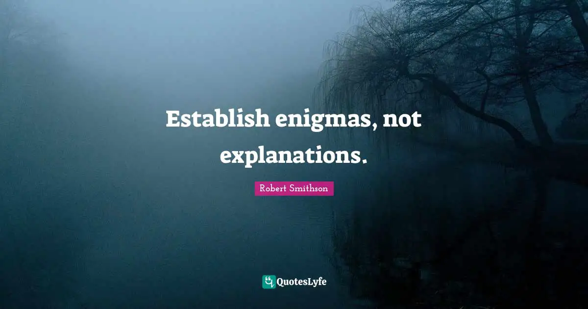 Robert Smithson Quotes: "Establish enigmas, not explanations."