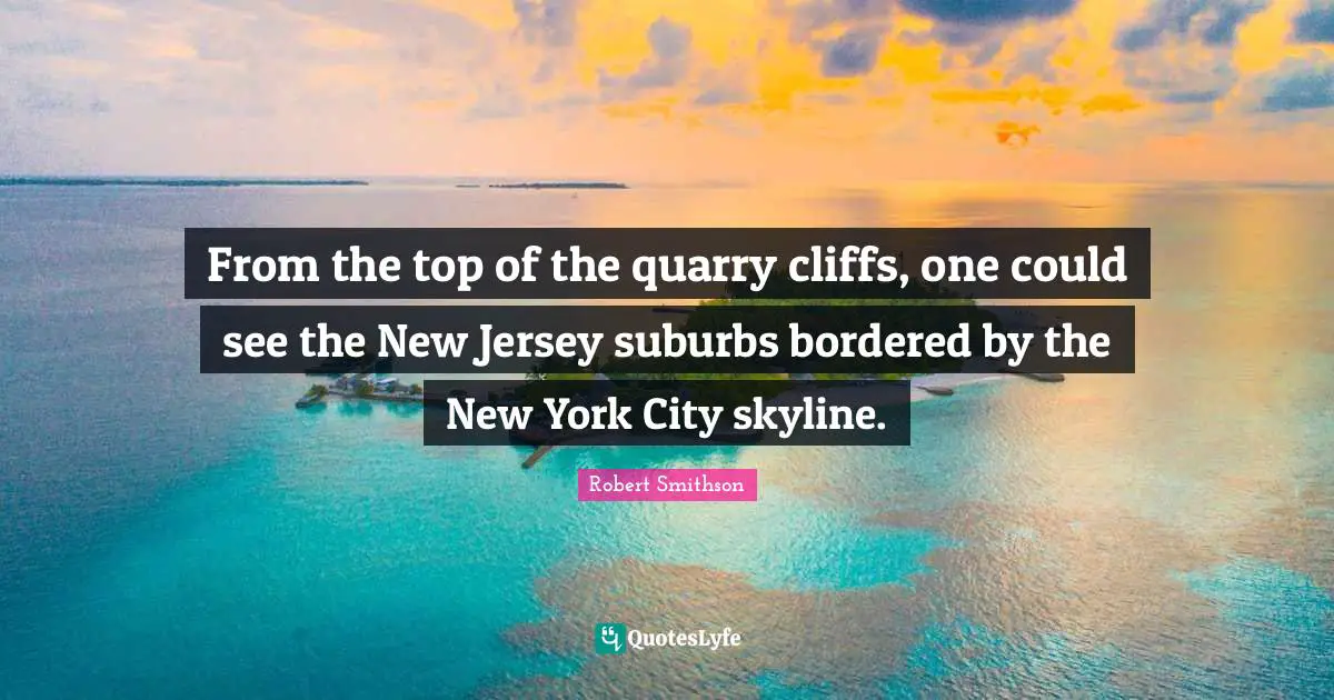 New York City Quotes: "From the top of the quarry cliffs, one could see the New Jersey suburbs bordered by the New York City skyline."