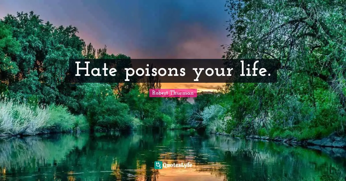 Hate poisons your life.