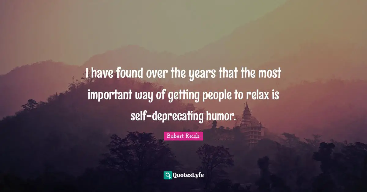 I have found over the years that the most important way of getting people to relax is self-deprecating humor.