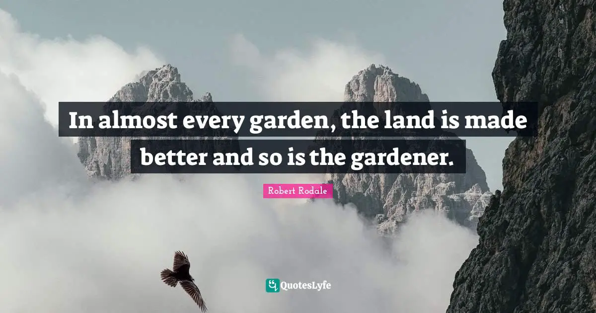 In almost every garden, the land is made better and so is the gardener.