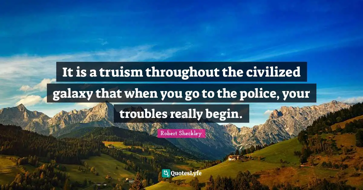 It is a truism throughout the civilized galaxy that when you go to the police, your troubles really begin.