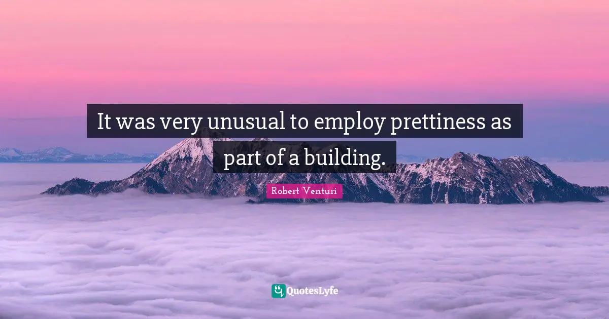 Unusual Quotes: "It was very unusual to employ prettiness as part of a building."