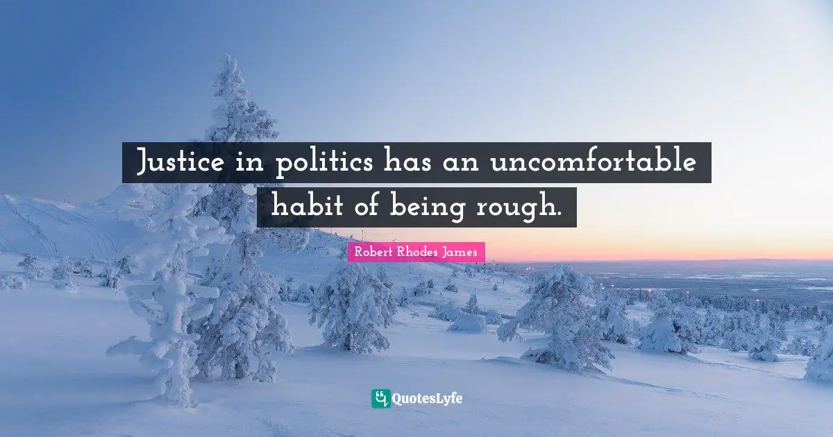 Justice in politics has an uncomfortable habit of being rough.