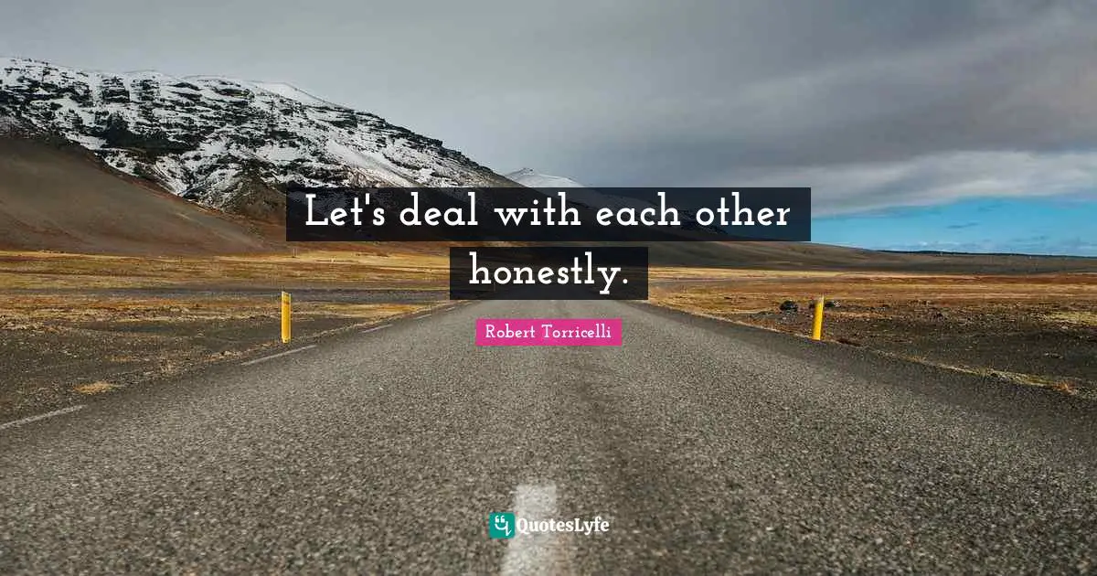 Robert Torricelli Quotes: "Let's deal with each other honestly."