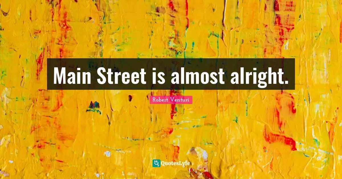 Street Quotes: "Main Street is almost alright."