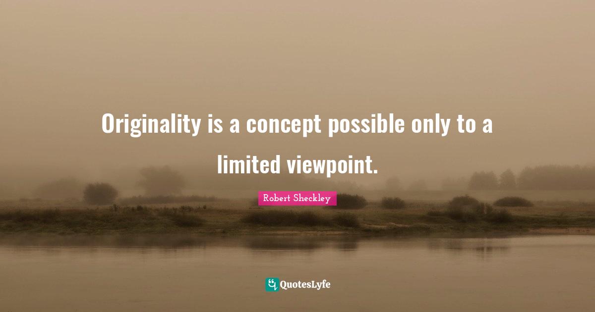 Originality is a concept possible only to a limited viewpoint.