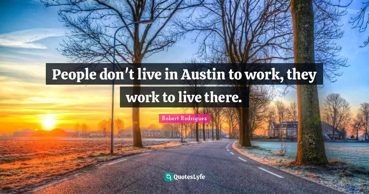 People don't live in Austin to work, they work to live there.