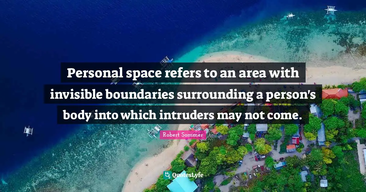 Personal space refers to an area with invisible boundaries surrounding a person's body into which intruders may not come.