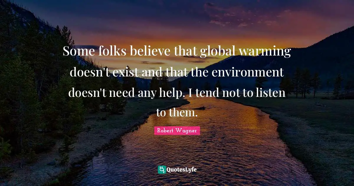 Some folks believe that global warming doesn't exist and that the environment doesn't need any help. I tend not to listen to them.
