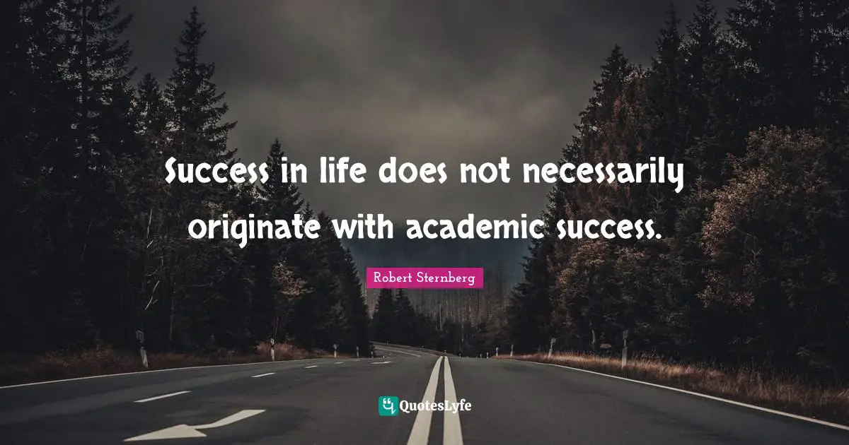 Success In Life Quotes: "Success in life does not necessarily originate with academic success."