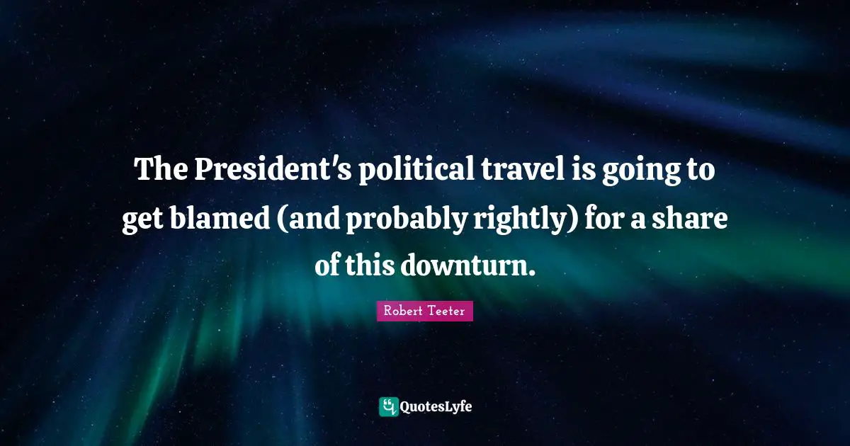 The President's political travel is going to get blamed (and probably rightly) for a share of this downturn.