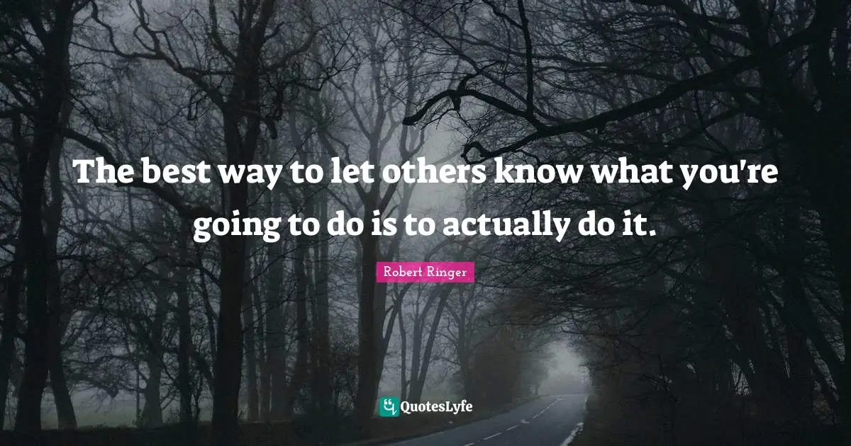 The best way to let others know what you're going to do is to actually do it.