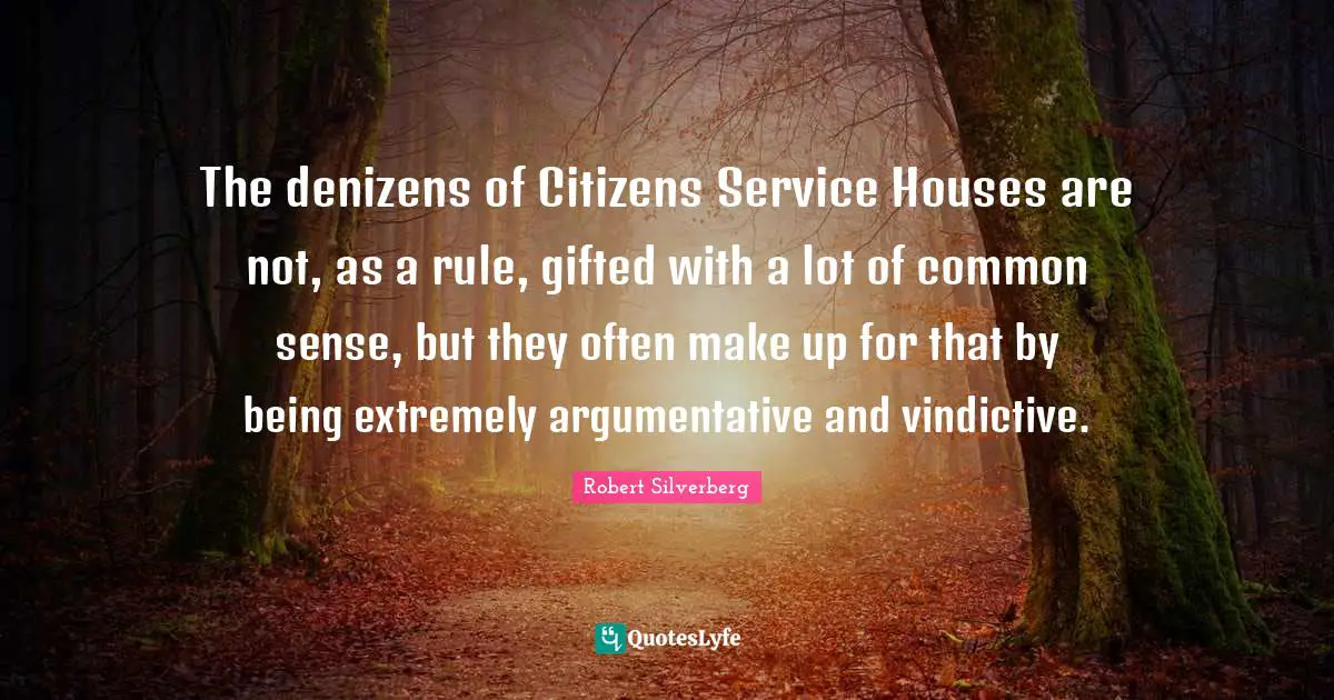 Vindictive Quotes: "The denizens of Citizens Service Houses are not, as a rule, gifted with a lot of common sense, but they often make up for that by being extremely argumentative and vindictive."
